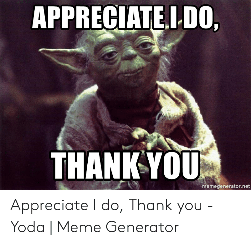 appreciate-l-do-thank-you-memegenerator-net-appreciate-i-do-thank-you-53590900 (1).png