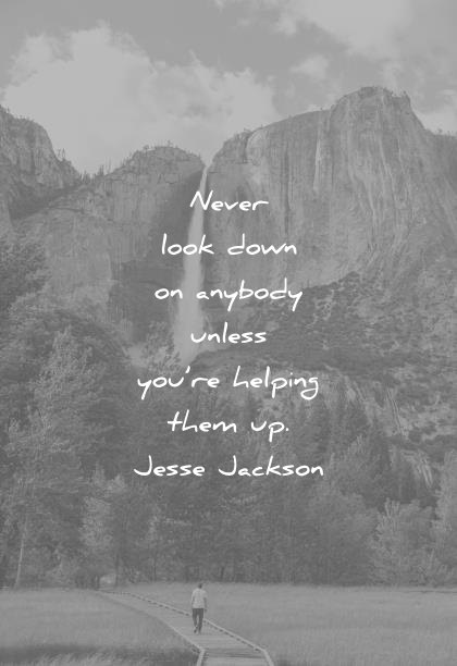 humility-quotes-never-look-down-on-anybody-unless-youre-helping-them-up-jesse-jackson-wisdom-q...jpg