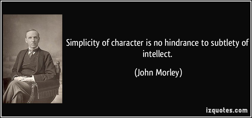 quote-simplicity-of-character-is-no-hindrance-to-subtlety-of-intellect-john-morley-320872.jpg