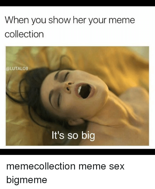 when-you-show-her-your-meme-collection-lutalo8-its-so-18651283.png